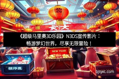 《超级马里奥3D乐园》N3DS宣传影片：畅游梦幻世界，尽享无限冒险！